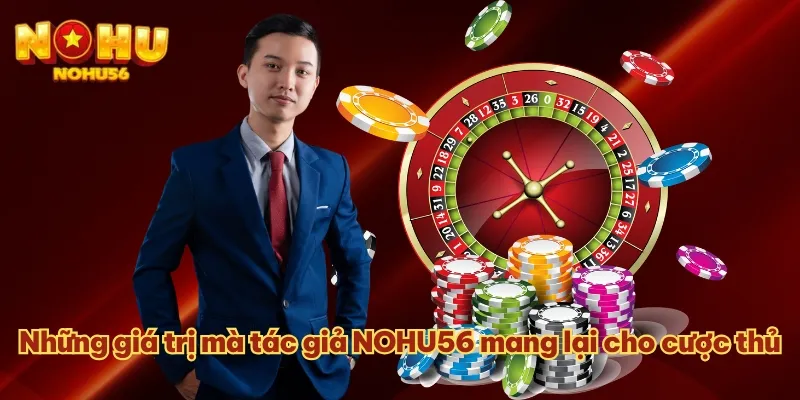 Những giá trị mà tác giả NOHU56 mang lại cho cược thủ